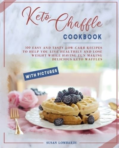 Cover for Susan Lombardi · Keto Chaffle Cookbook: 100 Easy and Tasty Low-Carb Recipes To Help You Live Healthily and Lose Weight While Having Fun Making Delicious Keto Waffles (Paperback Book) (2021)