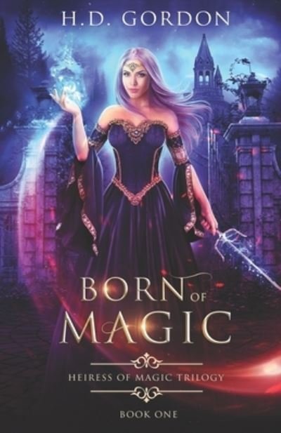 Cover for H D Gordon · Born of Magic - Heiress of Magic Trilogy (Pocketbok) (2021)