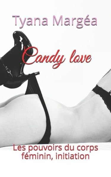 Cover for Tyana Margea · Candy love: Les pouvoirs du corps feminin, initiation - Candy Love: Lea, Initiation Aux Pouvoirs Du Sexe Feminin (Paperback Book) (2021)