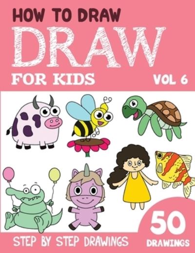 Cover for Sonia Rai · How to Draw for Kids: 50 Cute Step By Step Drawings (Vol 6) - How to Draw Books for Kids - 50 Drawings (Pocketbok) (2022)