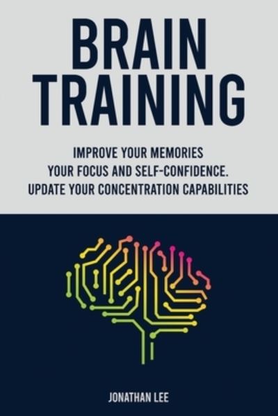 Cover for Jonathan Lee · Brain Training: Improve Your Memories, Your Focus And Self-Confidence. Update Your Concentration Capabilities. (Paperback Book) (2020)