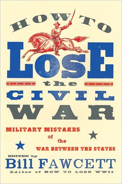 Cover for Bill Fawcett · How to Lose the Civil War: Military Mistakes of the War Between the States - How to Lose Series (Paperback Bog) (2011)