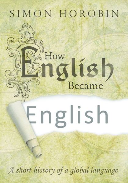 Cover for Horobin, Simon (Professor of English Language and Literature, University of Oxford) · How English Became English: a Short History of a Global Language (Hardcover Book) (2016)