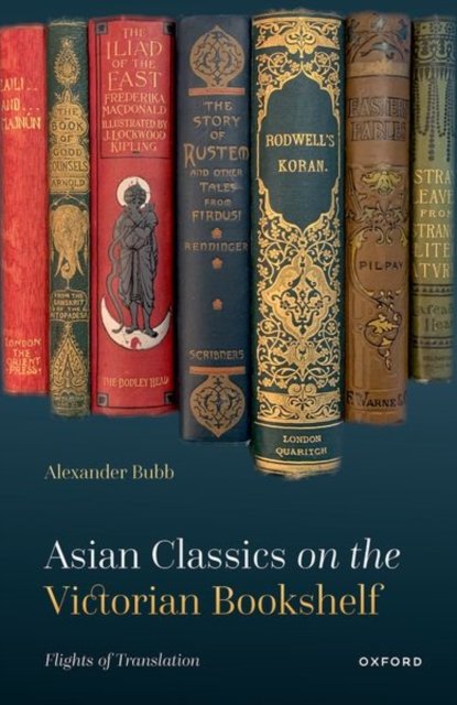 Cover for Bubb, Alexander (Senior Lecturer in English, Senior Lecturer in English, Roehampton University) · Asian Classics on the Victorian Bookshelf: Flights of Translation (Innbunden bok) (2023)