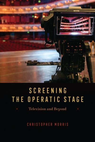 Cover for Christopher Morris · Screening the Operatic Stage: Television and Beyond - Opera Lab: Explorations in History, Technology, and Performance (Inbunden Bok) (2024)
