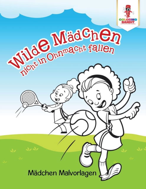 Cover for Coloring Bandit · Wilde Mädchen nicht in Ohnmacht fallen : Mädchen Malvorlagen (Paperback Book) (2017)