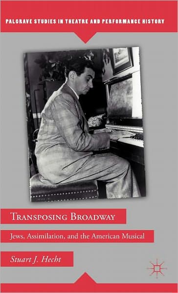 Transposing Broadway: Jews, Assimilation, and the American Musical - Palgrave Studies in Theatre and Performance History - S. Hecht - Books - Palgrave Macmillan - 9780230113275 - November 9, 2011