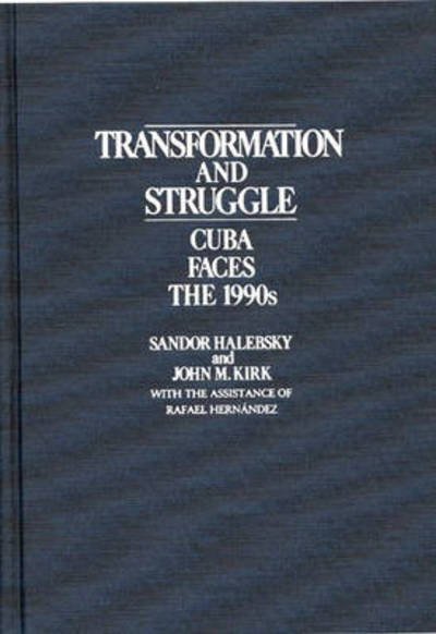 Transformation and Struggle: Cuba Faces the 1990s - Sandor Halebsky - Libros - Bloomsbury Publishing Plc - 9780275932275 - 9 de abril de 1990