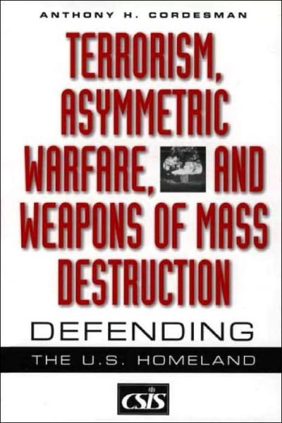 Cover for Anthony H. Cordesman · Terrorism, Asymmetric Warfare, and Weapons of Mass Destruction: Defending the U.S. Homeland - Praeger Security International (Inbunden Bok) (2001)
