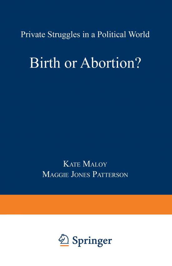 Cover for Kate Maloy · Birth or Abortion?: Private Struggles in a Political World (Paperback Book) [Softcover reprint of the original 1st ed. 1992 edition] (1992)