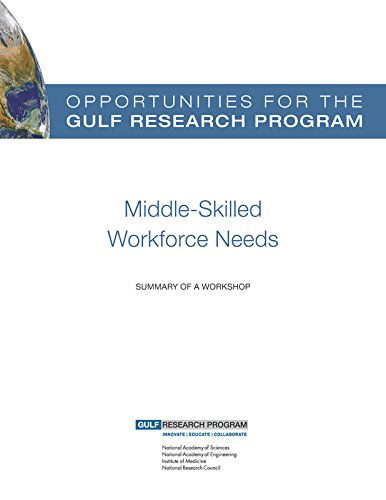 Opportunities for the Gulf Research Program: Middle-Skilled Workforce Needs: Summary of a Workshop - National Research Council - Książki - National Academies Press - 9780309314275 - 7 grudnia 2014