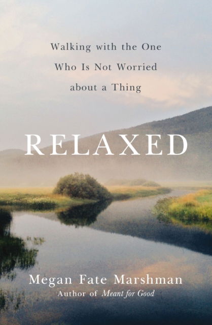 Megan Fate Marshman · Relaxed: Walking with the One Who Is Not Worried about a Thing (Paperback Book) (2024)