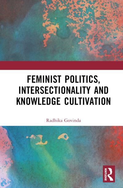 Cover for Govinda, Radhika (Lecturer in Sociology, University of Edinburgh, UK) · Feminist Politics, Intersectionality and Knowledge Cultivation (Hardcover Book) (2025)