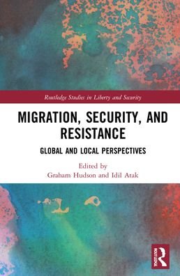 Migration, Security, and Resistance: Global and Local Perspectives - Routledge Studies in Liberty and Security - Idil Atak - Bøger - Taylor & Francis Ltd - 9780367523275 - 16. november 2021