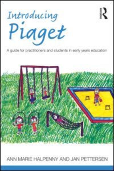 Cover for Halpenny, Ann Marie (the Dublin Institute of Technology, Republic of Ireland) · Introducing Piaget: A guide for practitioners and students in early years education - Introducing Early Years Thinkers (Paperback Book) (2013)