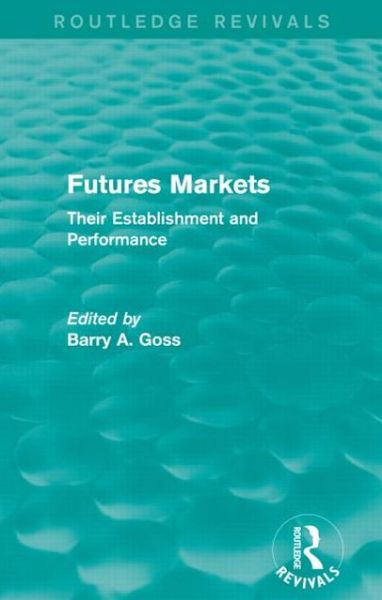 Cover for Goss, Barry (Monash University, Australia) · Futures Markets (Routledge Revivals): Their Establishment and Performance - Routledge Revivals (Paperback Book) (2014)