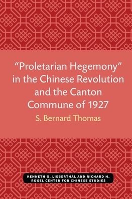 Cover for S. Bernard Thomas · Proletarian Hegemony&quot; in the Chinese Revolution and the Canton Commune of 1927 - Michigan Monographs In Chinese Studies (Paperback Bog) (2021)
