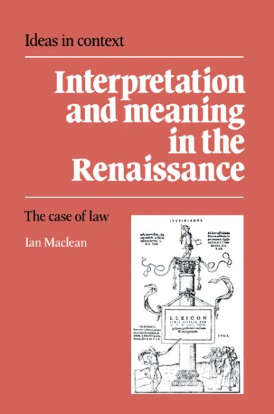 Cover for Maclean, Ian (The Queen's College, Oxford) · Interpretation and Meaning in the Renaissance: The Case of Law - Ideas in Context (Taschenbuch) (2005)