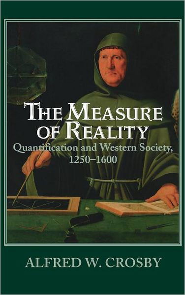 Cover for Crosby, Alfred W. (University of Texas, Austin) · The Measure of Reality: Quantification in Western Europe, 1250–1600 (Hardcover Book) (1996)