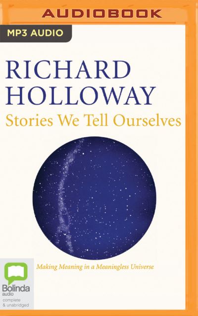 Cover for Richard Holloway · Stories We Tell Ourselves Making Meaning in a Meaningless Universe (CD) (2020)