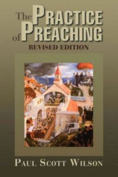 The Practise of Preaching - Paul Scott Wilson - Livros - Abingdon Press - 9780687645275 - 1 de agosto de 2007