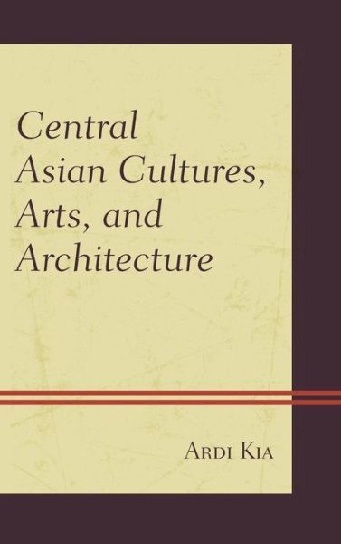 Cover for Ardi Kia · Central Asian Cultures, Arts, and Architecture (Hardcover Book) (2015)