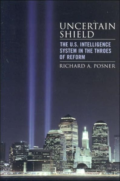 Cover for Posner, Richard A., U.S. Circuit Judge · Uncertain Shield: The U.S. Intelligence System in the Throes of Reform (Gebundenes Buch) (2006)