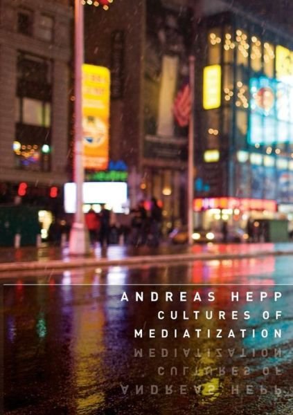 Cover for Hepp, Andreas (Bremen University) · Cultures of Mediatization (Paperback Book) (2012)