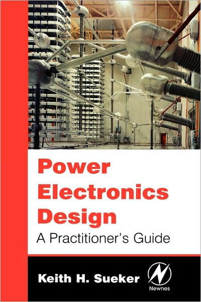 Cover for Sueker, Keith H. (Engineering Consultant, Robicon Corp., Pittsburgh, PA, USA.) · Power Electronics Design: A Practitioner's Guide (Hardcover Book) (2005)