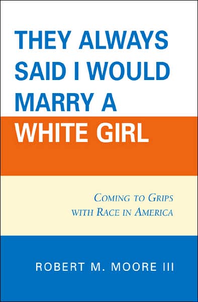 Cover for Moore, Robert M., III · 'They Always Said I Would Marry a White Girl': Coming to Grips with Race in America (Paperback Book) (2007)
