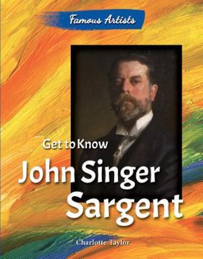 Cover for Charlotte Taylor · Get to Know John Singer Sargent (Paperback Book) (2015)