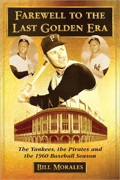 Cover for Bill Morales · Farewell to the Last Golden Era: The Yankees, the Pirates and the 1960 Baseball Season (Taschenbuch) (2011)