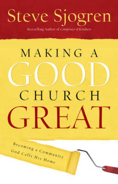 Cover for Steve Sjogren · Making a Good Church Great: Becoming a Community God Calls Home (Hardcover Book) (2010)