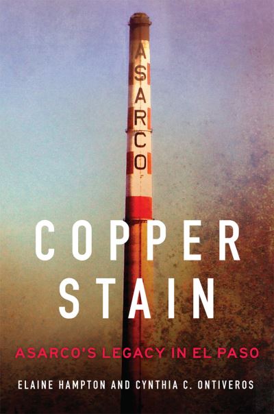 Cover for Elaine Hampton · Copper Stain: ASARCO's Legacy in El Paso - The Environment in Modern North America (Paperback Book) (2020)