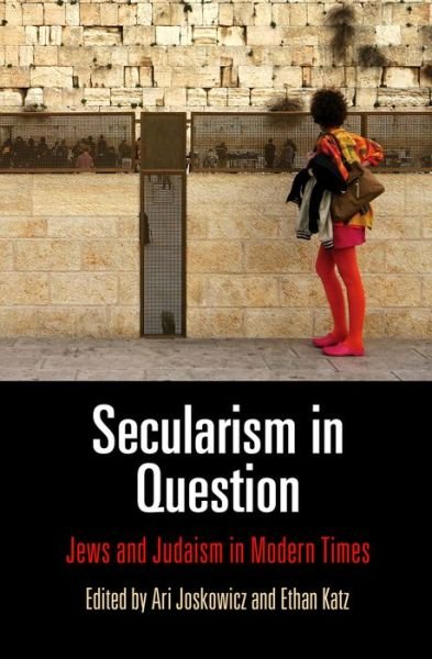 Cover for Ari Joskowicz · Secularism in Question: Jews and Judaism in Modern Times - Jewish Culture and Contexts (Hardcover Book) (2015)