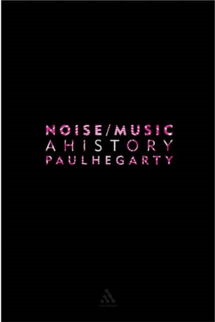 Cover for Hegarty, Paul (University of Nottingham, UK) · Noise Music: A History (Paperback Book) (2007)