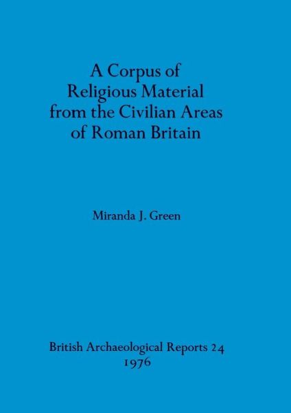 Cover for Miranda J. Green · A Corpus of religious material from the civilian areas of Roman Britain (Paperback Book) (1976)
