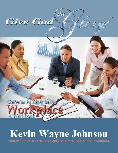 Cover for Kevin Wayne Johnson · Give God the Glory! Called to Be Light in the Workplace (A Workbook) (Paperback Book) (2013)