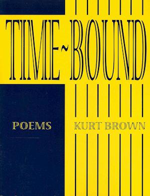 Time-Bound: Poems - Kurt Brown - Books - Tiger Bark Press - 9780981675275 - November 15, 2012