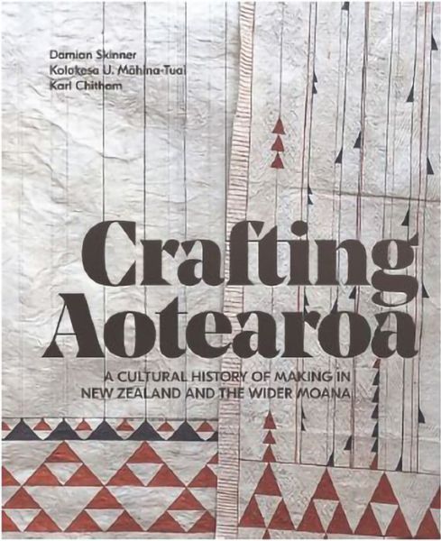 Cover for Crafting Aotearoa: A Cultural History of Making in New Zealand and the Wider Moana Oceania (Hardcover Book) (2019)