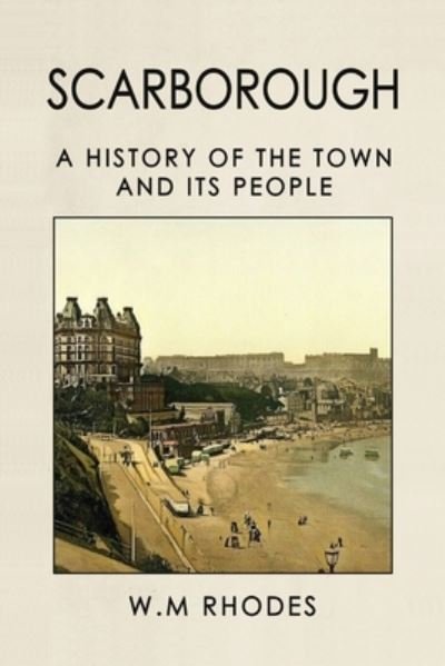 Cover for W M Rhodes · Scarborough A History Of The Town And Its People (Pocketbok) (2018)