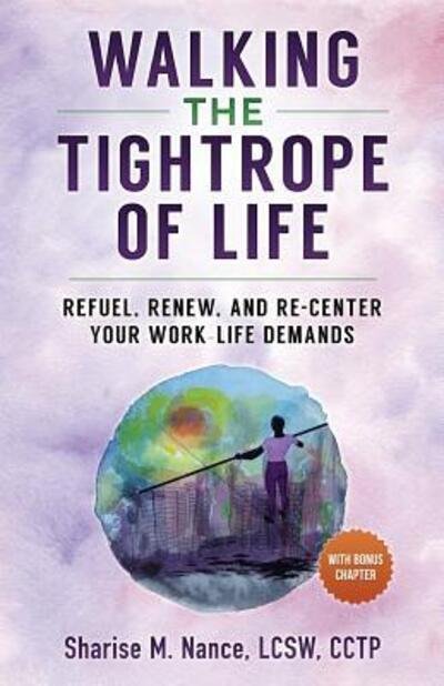 Sharise M Nance · Walking the Tightrope of Life : Refuel. Renew. and Re-Center Your Work-Life Demands (Paperback Book) (2017)