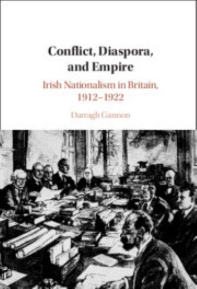 Cover for Gannon, Darragh (University College Dublin) · Conflict, Diaspora, and Empire: Irish Nationalism in Britain, 1912–1922 (Hardcover Book) (2023)