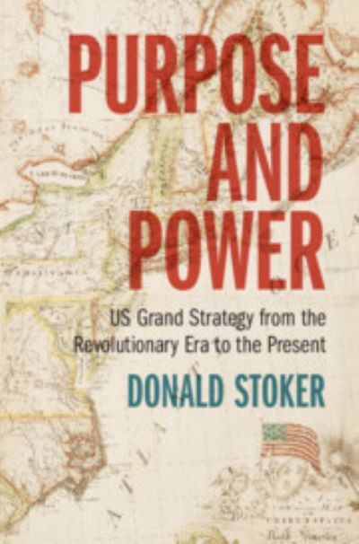 Cover for Stoker, Donald (National Defense University, Washington, DC) · Purpose and Power: US Grand Strategy from the Revolutionary Era to the Present (Hardcover Book) (2024)