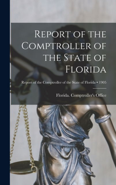 Cover for Florida Comptroller's Office · Report of the Comptroller of the State of Florida; 1905 (Hardcover Book) (2021)