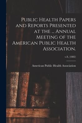 Cover for American Public Health Association · Public Health Papers and Reports Presented at the ... Annual Meeting of the American Public Health Association.; v.8, (1882) (Paperback Bog) (2021)