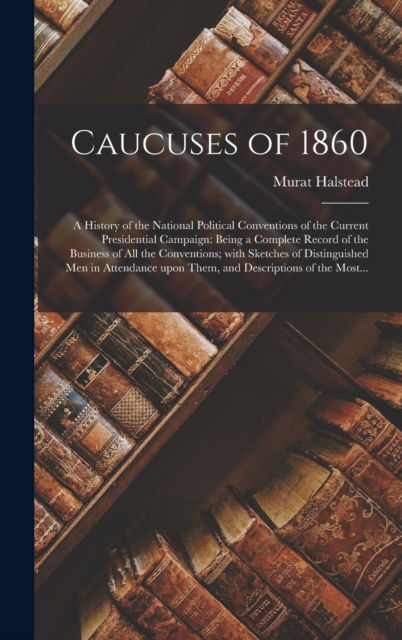 Cover for Murat 1829-1908 Halstead · Caucuses of 1860 (Hardcover Book) (2021)