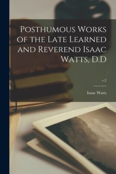 Cover for Isaac 1674-1748 Watts · Posthumous Works of the Late Learned and Reverend Isaac Watts, D.D; v.2 (Paperback Bog) (2021)