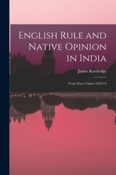 Cover for James 1829-1898 Routledge · English Rule and Native Opinion in India (Paperback Book) (2021)