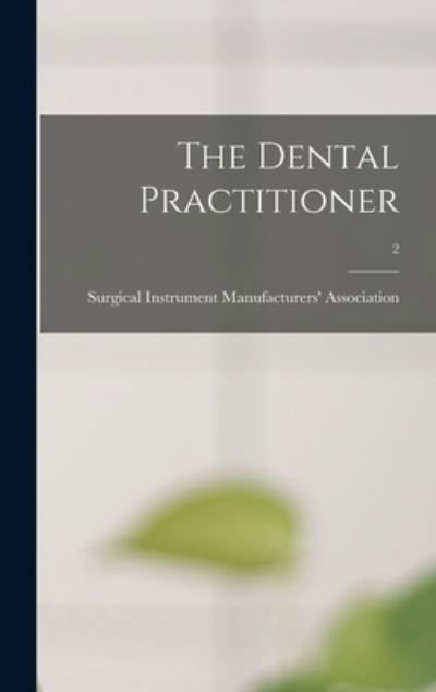 The Dental Practitioner; 2 - Surgical Instrument Manufacturers' as - Książki - Hassell Street Press - 9781014136275 - 9 września 2021